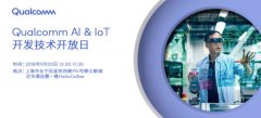 AI赋能加速进化 Qualcomm AI & IoT开发技术开放日即将