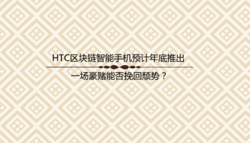 为什么说HTC的区块链驱动手机是一个有风险的赌注